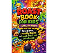 Roast Book For Kids: Funny, Not Mean! Silly Comebacks & Friendly Burns for Ages 8-12: 100+ Hilarious Comebacks, Silly Burns & Laugh-Out-Loud Roasts Kids Will Love