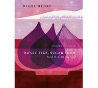 Roast Figs Sugar Snow by Diana Henry Diana Henry (Auteur)