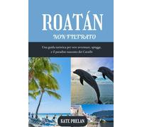 ROATAN Non filtrato 2025 | 2026: Una guida turistica per vere avventure, spiagge, e il paradiso nascosto dei Caraibi
