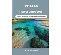 Roatan Travel Guide 2025: Unlock the Secrets to a Perfect Island Getaway