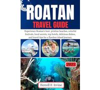ROATAN Travel Guide: Experience Roatan’s best: pristine beaches, colorful festivals, local secrets, top hotels, delicious dishes, and travel tips for a flawless island journey.