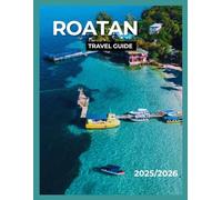 ROATAN TRAVEL GUIDE: The Ultimate Travel Guide to Diving, Beaches, and Local Life. Explore Roatán Hidden Gems, Snorkeling, Cuisine & Culture 2025/2026.