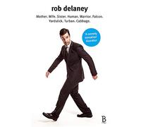 Rob Delaney: Mother. Wife. Sister. Human. Warrior. Falcon. Yardstick. Turban. Cabbage. Delaney, Rob (Auteur)