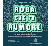 Roba che fa rumore. Una guida per adolescenti quando il disturbo ossessivo-compulsivo diventa rumoroso