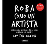 Roba como un artista/ Steal Like an Artist: Las 10 cosas que nadie te ha dicho acerca de ser creativo/ 10 Things Nobody Told You About Being Creative