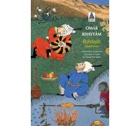 Robâiyât - Les Quatrains Du Sage Omar Khayyâm De Nichâpour Et De Ses Épigones