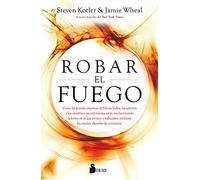 Robar el fuego / Stealing Fire: Como las grandes empresas de Silicon Valley, los ejercitos y los cientificos inconformistas estan revolucionando la ... mediante los estados alterados de conciencia