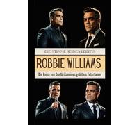 Robbie Williams: Die Stimme seines Lebens: Die Reise von Großbritanniens größtem Entertainer