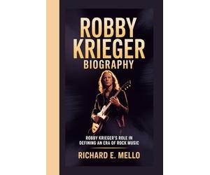 ROBBY KRIEGER BIOGRAPHY: ROBBY KRIEGER’S ROLE IN DEFINING AN ERA OF ROCK MUSIC