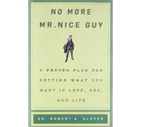 No More Mr Nice Guy: A Proven Plan for Getting What You Want in Love, Sex, and Life