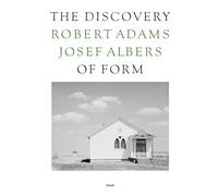 Robert Adams Josef Albers : The Discovery of Form /anglais/allemand