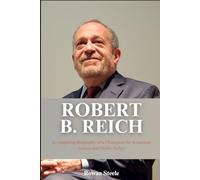 Robert B. Reich: An Inspiring Biography of a Champion for Economic Justice and Public Policy