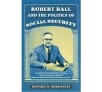Robert Ball And the Politics of Social Security Edward D. Berkowitz (Auteur)
