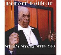Robert Belfour - What's Wrong with You
