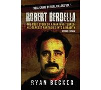 Robert Berdella: The True Story of a Man Who Turned His Darkest Fantasies Into a Reality