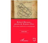 Robert Bresson: procès de Jeanne d'Arc De la plume médiévale au cinématographe - Daniel Weyl - L'harmattan - broché - Essai
