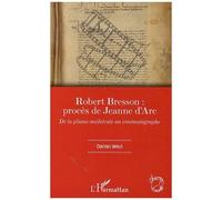 Robert Bresson: procès de Jeanne d'Arc De la plume médiévale au cinématographe - Daniel Weyl - L'harmattan - broché - Essai