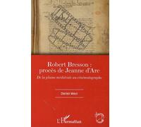 Robert Bresson: procès de Jeanne d'Arc De la plume médiévale au cinématographe - Daniel Weyl - L'harmattan - broché - Essai