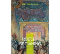 Robert Browning: Biographical Study, Victorian Poetry Analysis, and Chesterton's Literary Criticism