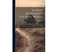 Robert Browning's Poetical Works: Pippa Passes. King Victor And King Charles. The Return Of The Druses. A Soul's Tragedy
