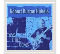 Robert Burton Hubele - Three Little Words
