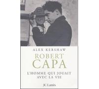 Robert Capa : L'homme qui jouait avec la vie
