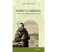 Robert d’arbrissel fondateur Fondateur de l'abbaye de Fontevreaud - Louis-Auguste Picard - Feuillage - broché - Témoignage
