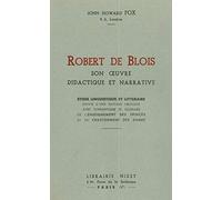 Robert de Blois, son œuvre didactique et narrative: Étude linguistique et littéraire suivie d'une édition critique avec commentaire et glossaire de ... des Princes et du Chastoiement des Dames