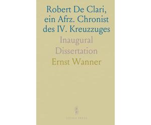 Robert De Clari, ein Afrz. Chronist des IV. Kreuzzuges: Inaugural Dissertation