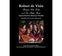 Robert de Visée Baroque Lute Suites and Six Petites Pieces Transcribed for Baritone Ukulele and Other Four Course Instruments