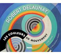 Robert Delaunay - Les Couleurs En Mouvement