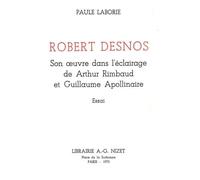 Robert Desnos : Son Oeuvre Dans L'éclairage De Arthur Rimbaud Et Guillaume Apollinaire