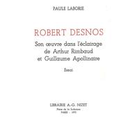 Robert Desnos : son œuvre dans l'éclairage de Arthur Rimbaud et Guillaume Apollinaire - Paule Laborie - Nizet - broché - Essai