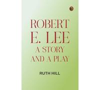 Robert E. Lee: A Story and a Play