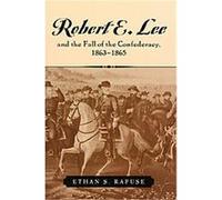 Robert E. Lee and the Fall of the Confederacy, 1863-1865, American Crisis Series Ethan Sepp Rafuse (Auteur)