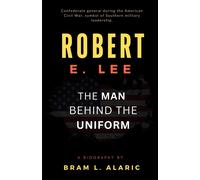 Robert E. Lee Biography: The Man Behind The Uniform (A Detailed Account And Timeless Impression)