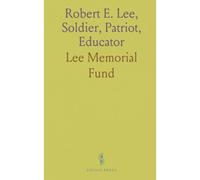 Robert E. Lee, Soldier, Patriot, Educator: With Special Reference To His Life And Services At Washington And Lee University Lexington, Va