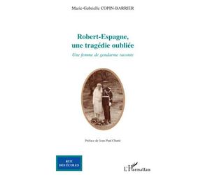 Robert-Espagne, une tragédie oubliée Une femme de gendarme raconte - Marie-Gabrielle Copin-Barrier - L'harmattan - broché - Etude