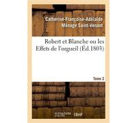 Robert et Blanche ou les Effets de l'orgueil. Tome 2 - Catherine-Françoise-Adélaïde Ménage Saint-Venant - Hachette Bnf - broché - Livre