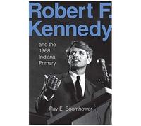 Robert F. Kennedy And The 1968 Indiana Primary