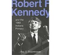 Robert F. Kennedy and the 1968 Indiana Primary Ray E. Boomhower (Auteur)