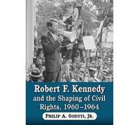 Robert F. Kennedy and the Shaping of Civil Rights 19601964 by Philip A Gouduti Jnr Philip A Gouduti Jnr (Auteur)
