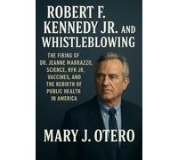ROBERT F. KENNEDY JR, AND WHISTLEBLOWING: THE FIRING OF DR. JEANNE MARRAZZO, SCIENCE, RFK JR, VACCINES, AND THE REBIRTH OF PUBLIC HEALTH IN AMERICA