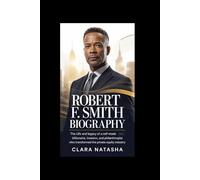 Robert F. Smith Biography: The Life and Legacy of a Self-Made Billionaire, Investor, and Philanthropist Who Transformed the Private Equity Industry