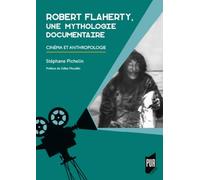 Robert Flaherty, une mythologie documentaire: Cinéma et anthropologie. Préface de Gilles Mouëllic