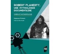 Robert Flaherty, une mythologie documentaire Cinéma et anthropologie. Préface de Gilles Mouëllic - Stéphane Pichelin - Presses Universitaires Rennes - broché - Essai