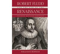 Robert Fludd And The End Of The Renaissance: Second Revised Edition