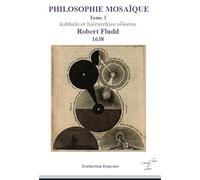 Robert Fludd Philosophie mosaïque 1638 Tome 3 Kabbale, hiérarchies célestes, astrologie traduction française