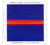 Robert Fripp - Love Cannot Bear - Soundscapes - Live In The USA