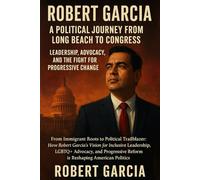 Robert Garcia: A Political Journey from Long Beach to Congress - Leadership, Advocacy, and the Fight for Progressive Change"